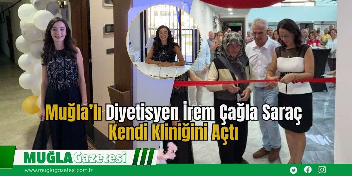 Muğla’lı Diyetisyen İrem Çağla Saraç Kendi Kliniğini Açtı