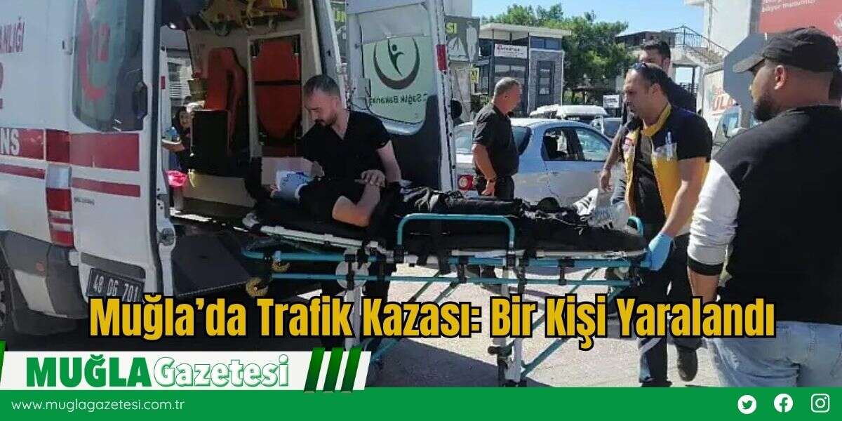 Muğla’da Trafik Kazası: Bir Kişi Yaralandı