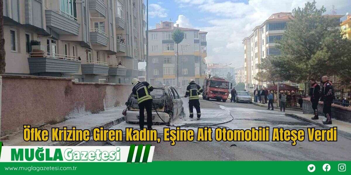 Öfke Krizine Giren Kadın, Eşine Ait Otomobili Ateşe Verdi