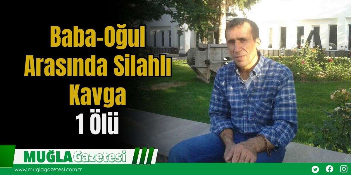 Baba-Oğul Arasında Silahlı Kavga: 1 Ölü
