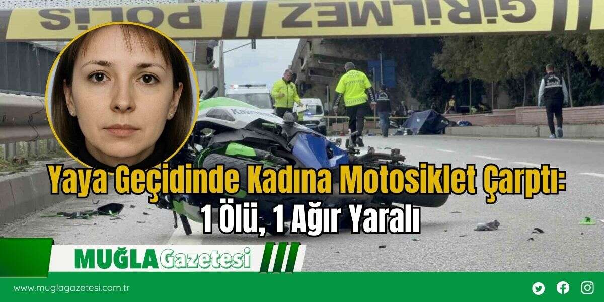 Yaya Geçidinde Kadına Motosiklet Çarptı: 1 Ölü, 1 Ağır Yaralı
