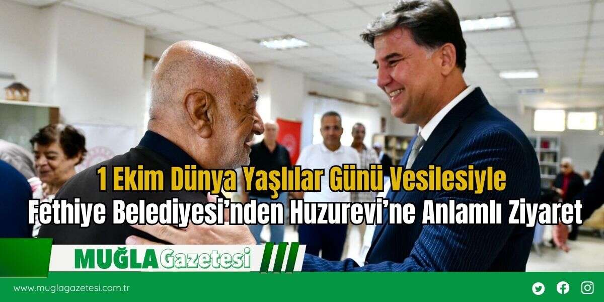 1 Ekim Dünya Yaşlılar Günü Vesilesiyle Fethiye Belediyesi’nden Huzurevi’ne Anlamlı Ziyaret