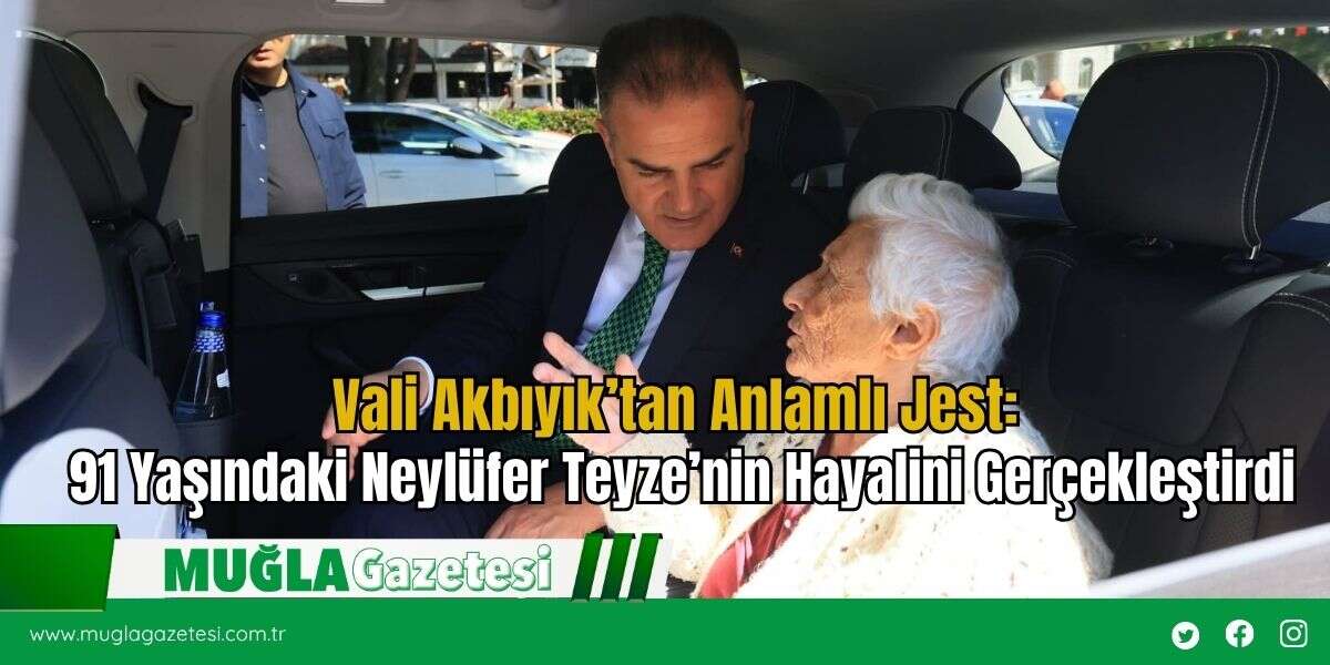 Vali Akbıyık’tan Anlamlı Jest: 91 Yaşındaki Neylüfer Teyze’nin Hayalini Gerçekleştirdi