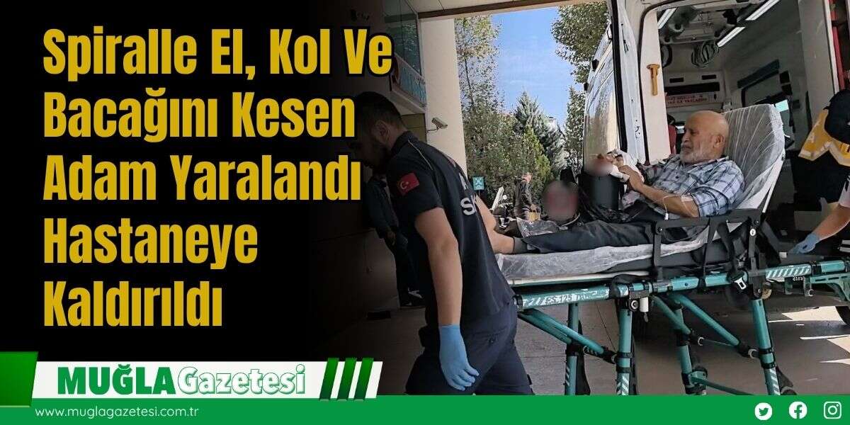Spiralle El, Kol Ve Bacağını Kesen Adam Yaralandı Hastaneye Kaldırıldı
