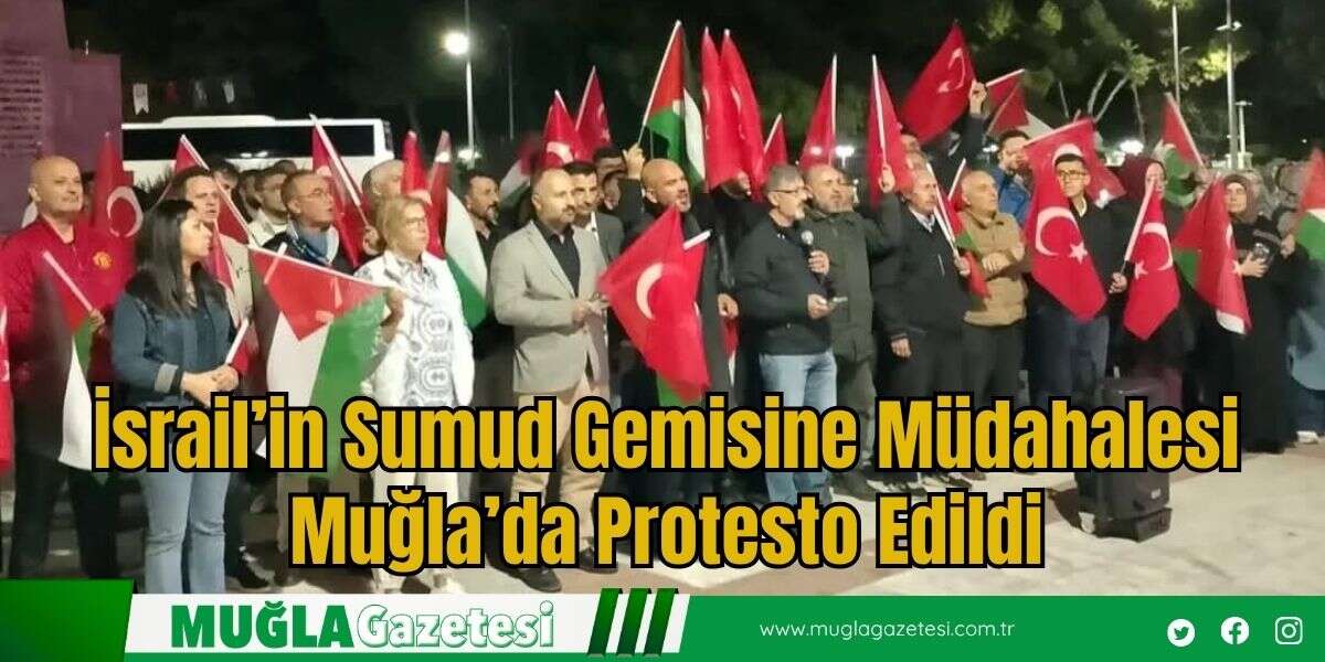İsrail’in Sumud Gemisine Müdahalesi Muğla’da Protesto Edildi