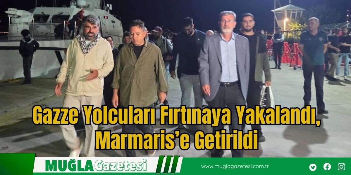 Gazze Yolcuları Fırtınaya Yakalandı, Marmaris’e Getirildi