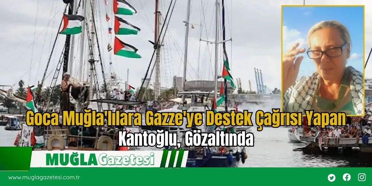 Goca Muğla'lılara Gazze'ye Destek Çağrısı Yapan Kantoğlu, Gözaltında