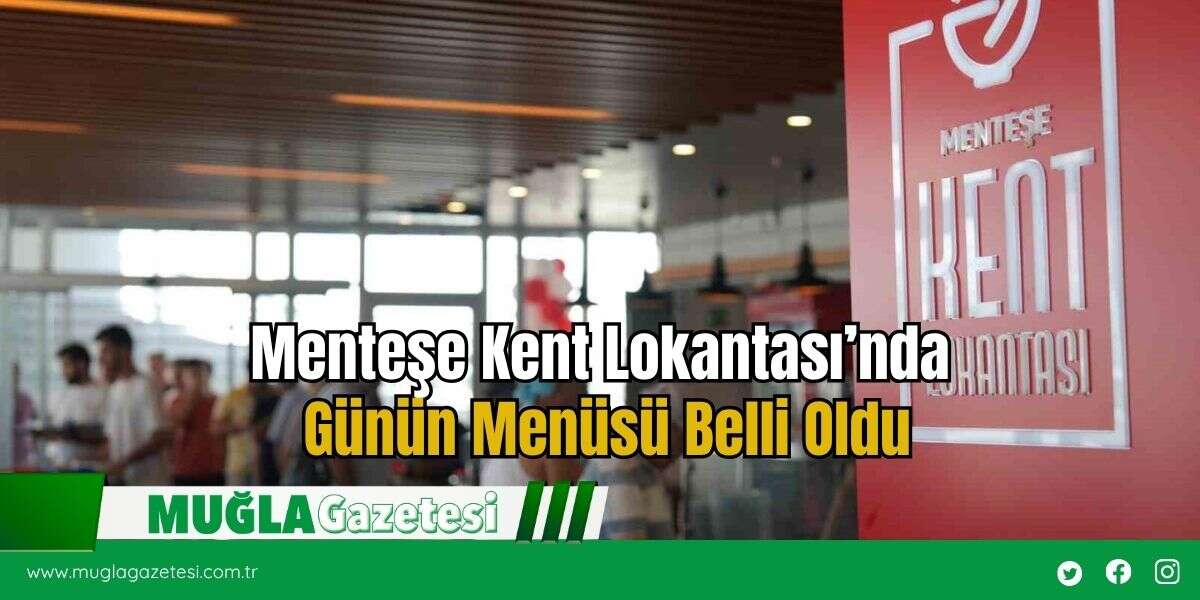 Menteşe Kent Lokantası’nda Günün Menüsü Belli Oldu