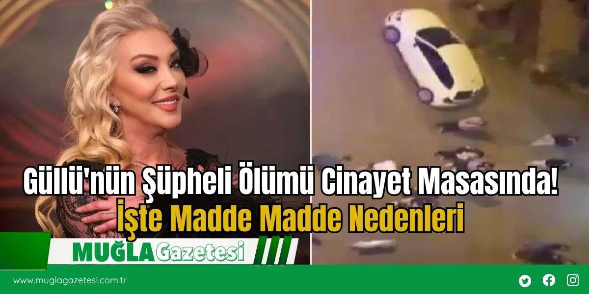 Güllü'nün Şüpheli Ölümü Cinayet Masasında! İşte Madde Madde Nedenleri