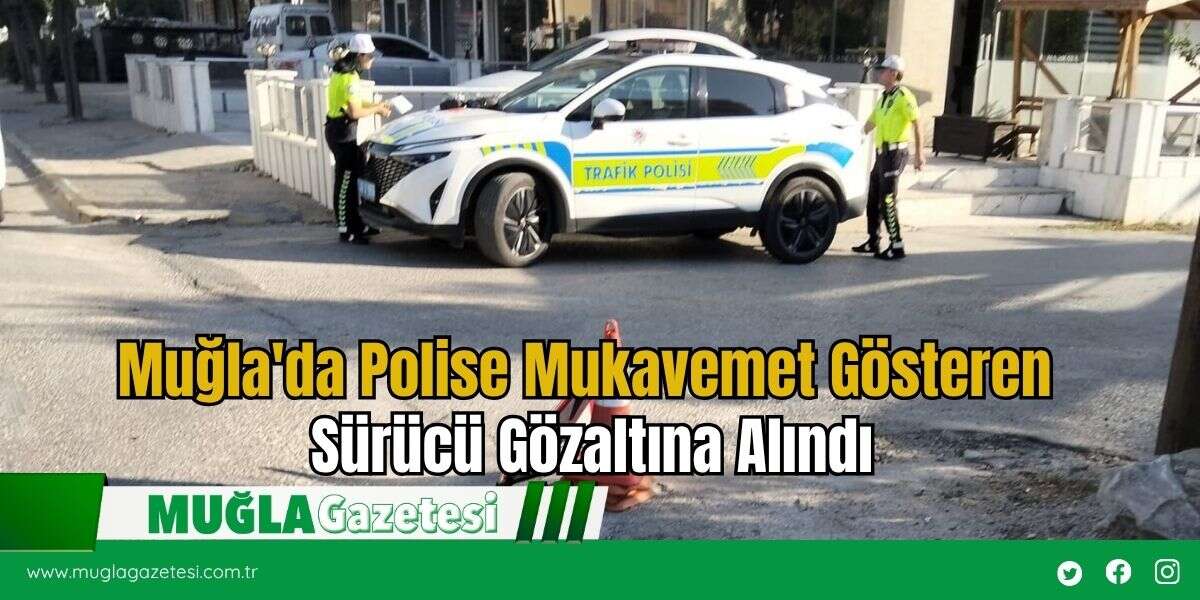 Muğla'da Polise Mukavemet Gösteren Sürücü Gözaltına Alındı
