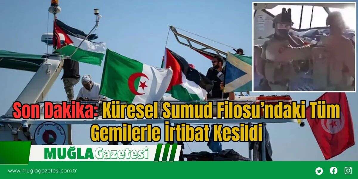 Son Dakika: Küresel Sumud Filosu’ndaki Tüm Gemilerle İrtibat Kesildi