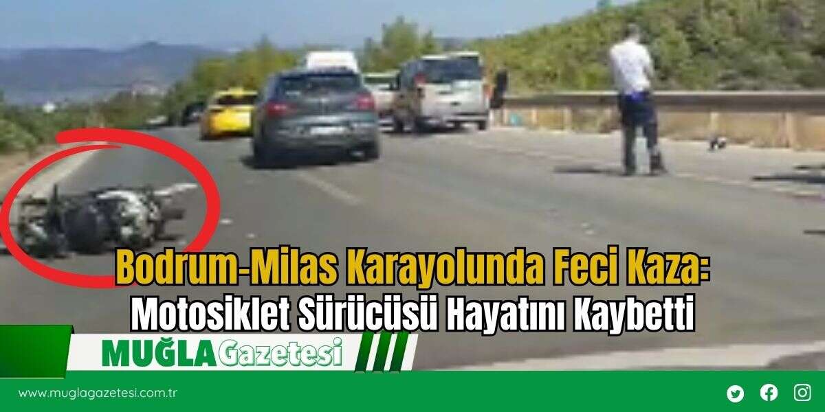 Bodrum–Milas Karayolunda Feci Kaza: Motosiklet Sürücüsü Hayatını Kaybetti