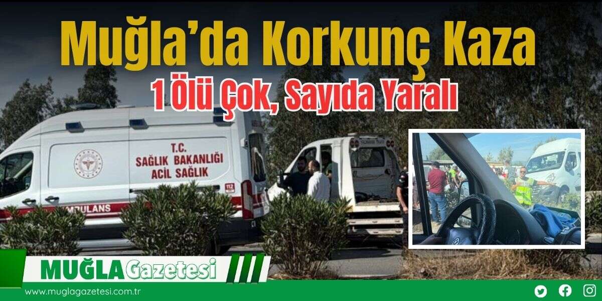 Muğla’da Korkunç Kaza: 1 Ölü, Çok Sayıda Yaralı