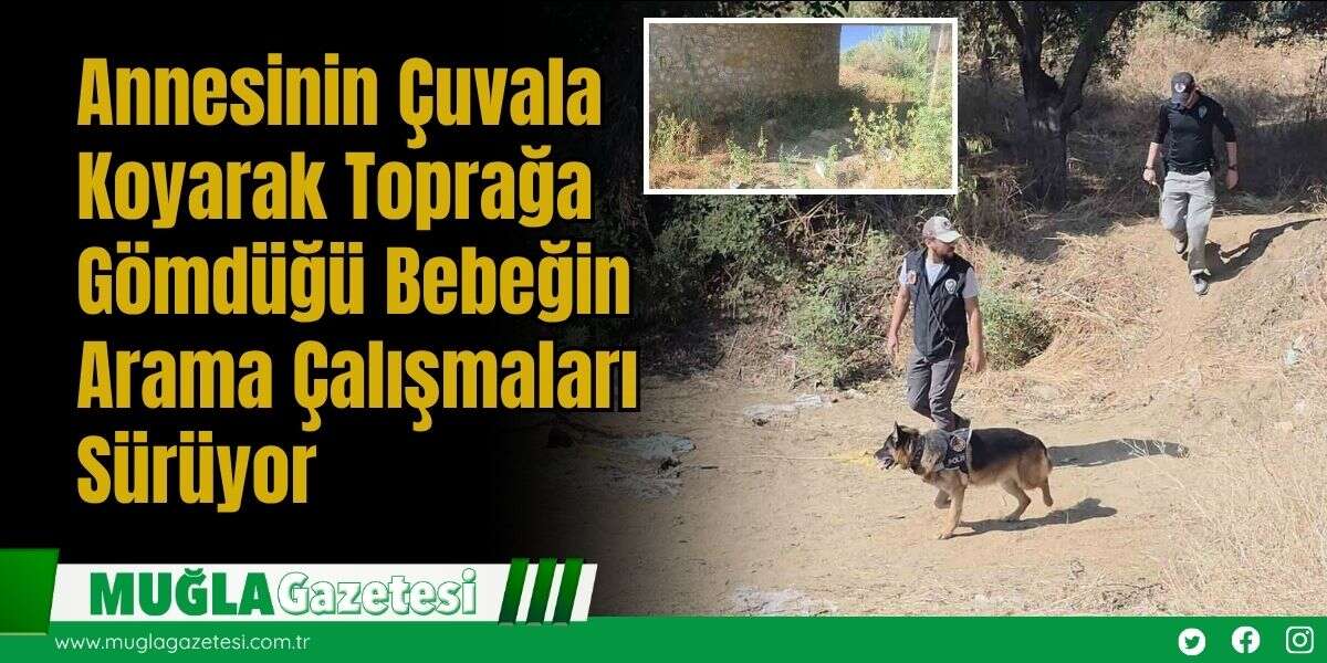 Annesinin Çuvala Koyarak Toprağa Gömdüğü Bebeğin Arama Çalışmaları Sürüyor