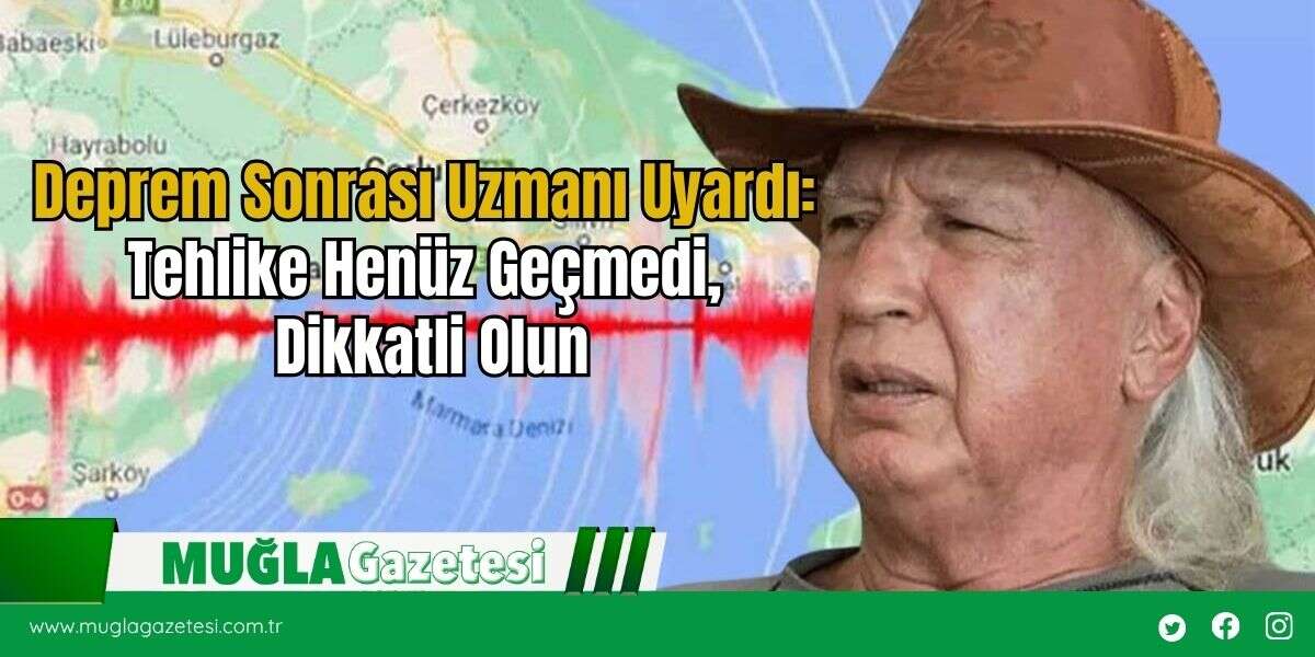 Deprem Sonrası Uzmanı Uyardı: Tehlike Henüz Geçmedi, Dikkatli Olun