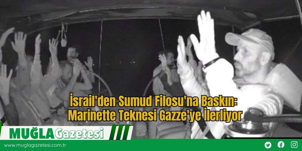 İsrail'den Sumud Filosu'na Baskın: Marinette Teknesi Gazze'ye İlerliyor