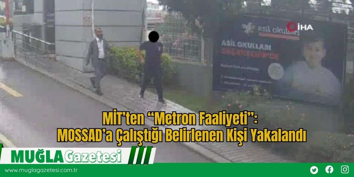 MİT’ten “Metron Faaliyeti”: MOSSAD’a Çalıştığı Belirlenen Kişi Yakalandı