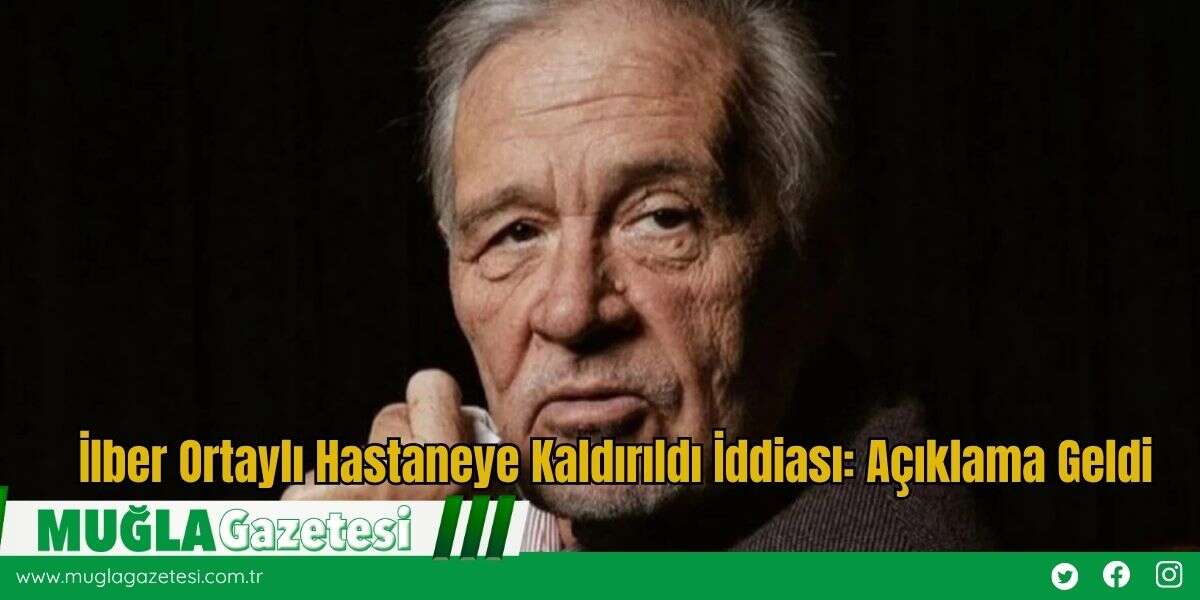 İlber Ortaylı Hastaneye Kaldırıldı İddiası: Açıklama Geldi