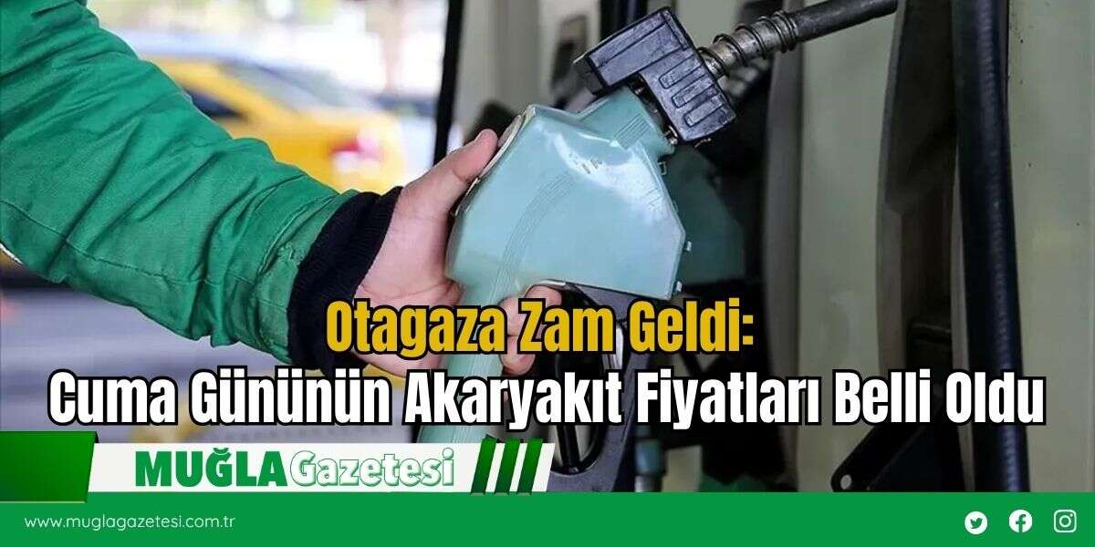 Otagaza Zam Geldi: Cuma Gününün Akaryakıt Fiyatları Belli Oldu