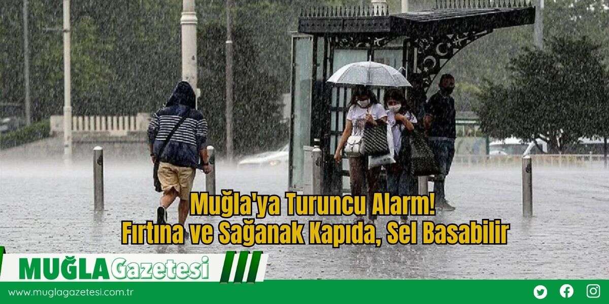 Muğla'ya Turuncu Alarm! Fırtına ve Sağanak Kapıda, Sel Basabilir