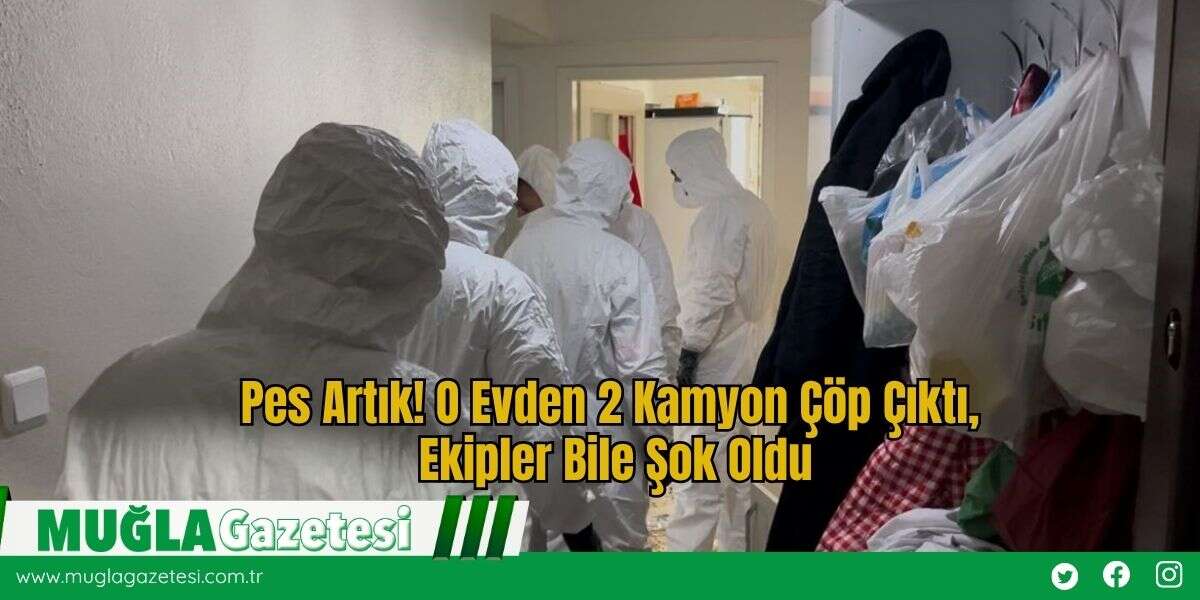 Pes Artık! O Evden 2 Kamyon Çöp Çıktı, Ekipler Bile Şok Oldu