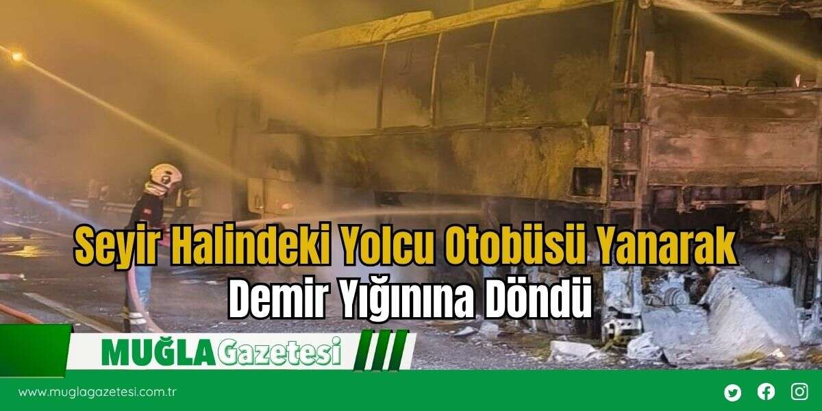 Seyir Halindeki Yolcu Otobüsü Yanarak Demir Yığınına Döndü