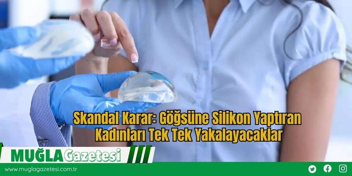 Skandal Karar: Göğsüne Silikon Yaptıran Kadınları Tek Tek Yakalayacaklar