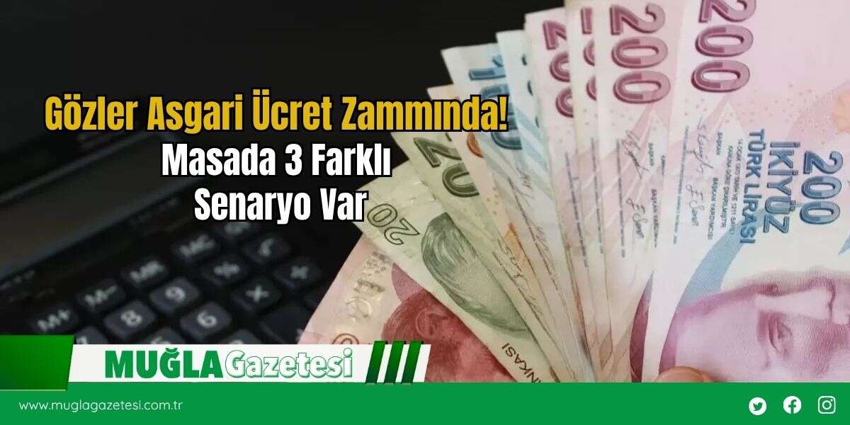 Gözler Asgari Ücret Zammında! Masada 3 Farklı Senaryo Var