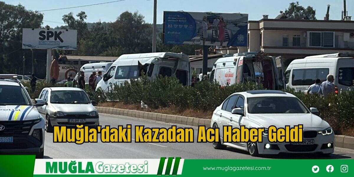 Muğla'daki Kazadan Acı Haber Geldi