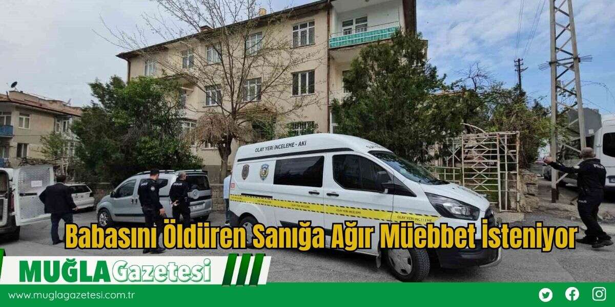 Babasını Öldüren Sanığa Ağır Müebbet İsteniyor