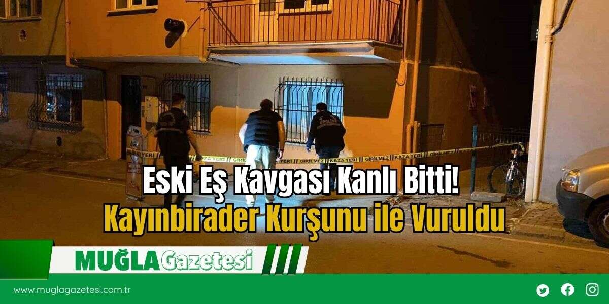 Eski Eş Kavgası Kanlı Bitti! Kayınbirader Kurşunu ile Vuruldu