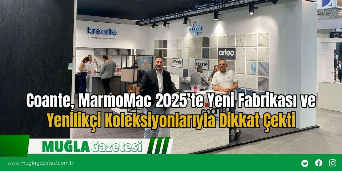 Coante, MarmoMac 2025’te Yeni Fabrikası ve Yenilikçi Koleksiyonlarıyla Dikkat Çekti