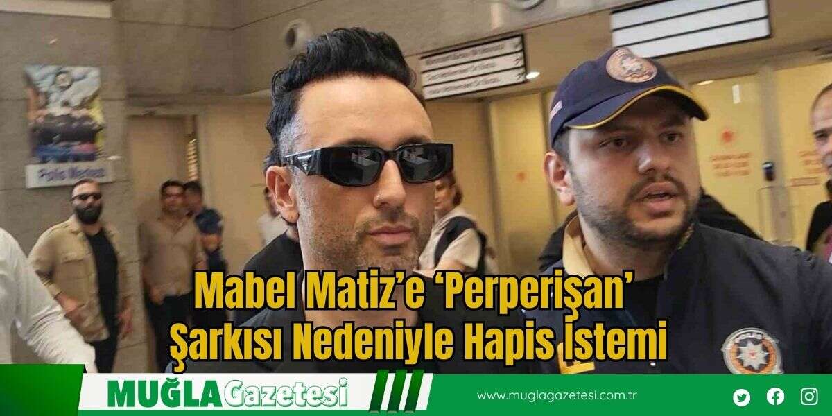 Mabel Matiz’e ‘Perperişan’ Şarkısı Nedeniyle  Hapis İstemi