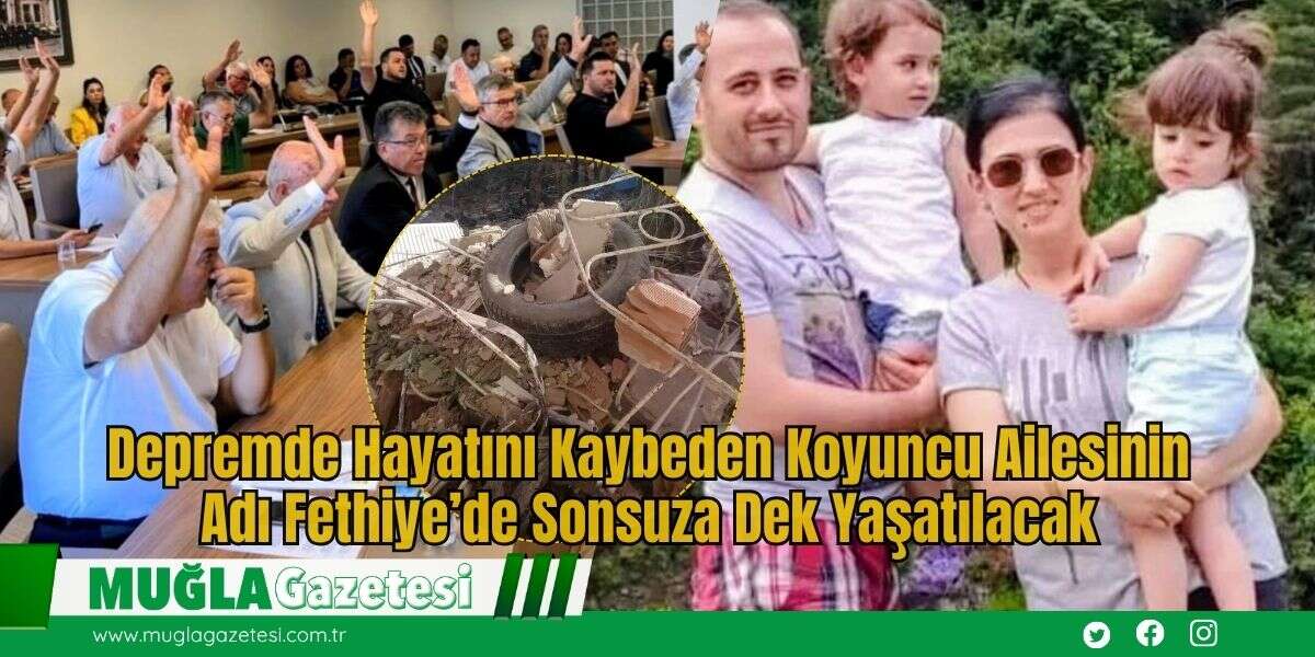 Depremde Hayatını Kaybeden Koyuncu Ailesinin Adı Fethiye’de Sonsuza Dek Yaşatılacak