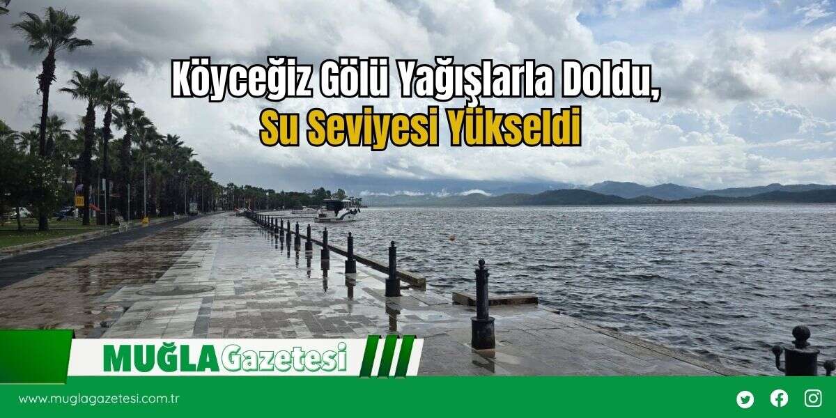 Köyceğiz Gölü Yağışlarla Doldu, Su Seviyesi Yükseldi