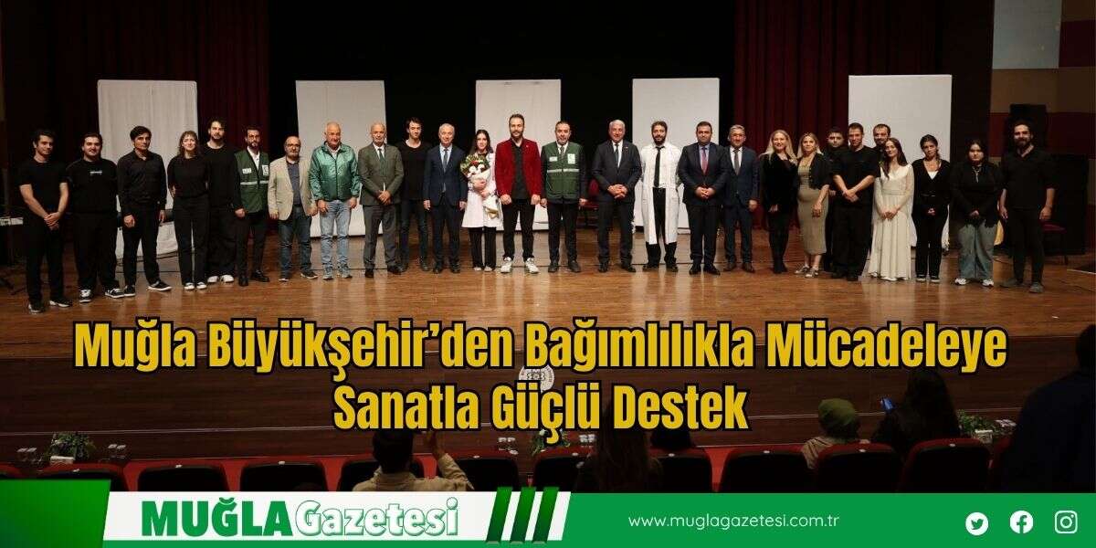 Muğla Büyükşehir’den Bağımlılıkla Mücadeleye Sanatla Güçlü Destek