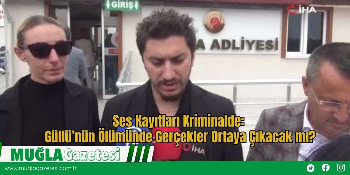 Ses Kayıtları Kriminalde: Güllü’nün Ölümünde Gerçekler Ortaya Çıkacak mı?