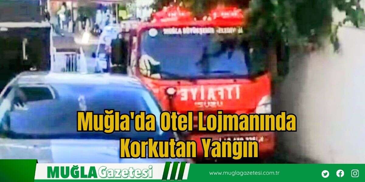 Muğla'da Otel Lojmanında Korkutan Yangın