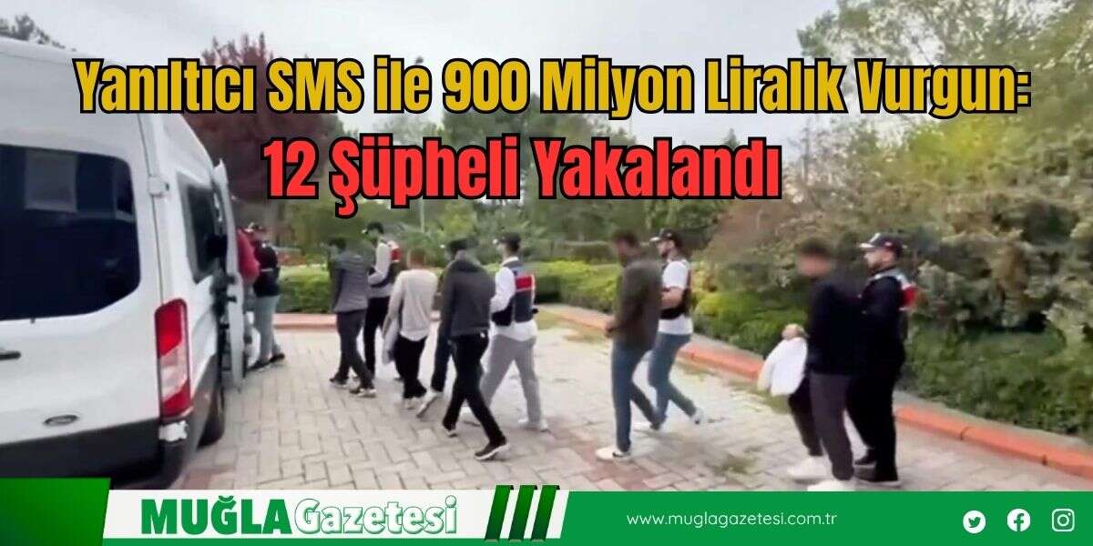 Yanıltıcı SMS ile 900 Milyon Liralık Vurgun: 12 Şüpheli Yakalandı