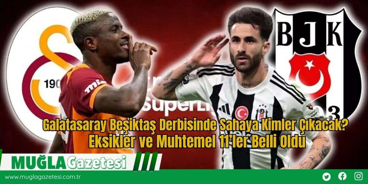 Galatasaray Beşiktaş Derbisinde Sahaya Kimler Çıkacak? Eksikler ve Muhtemel 11’ler Belli Oldu