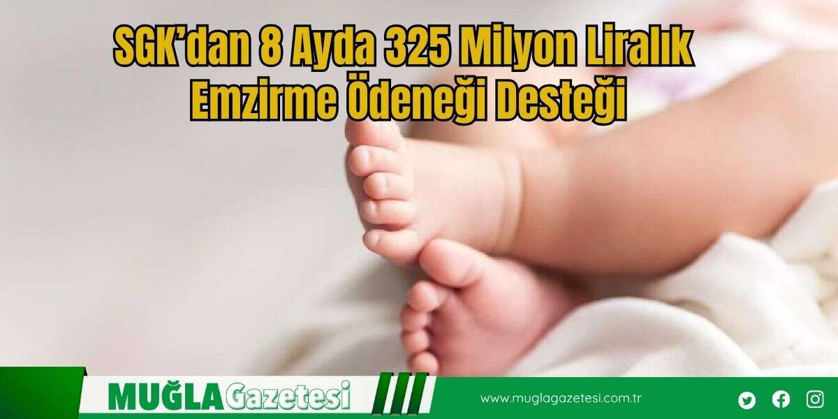 SGK’dan 8 Ayda 325 Milyon Liralık Emzirme Ödeneği Desteği