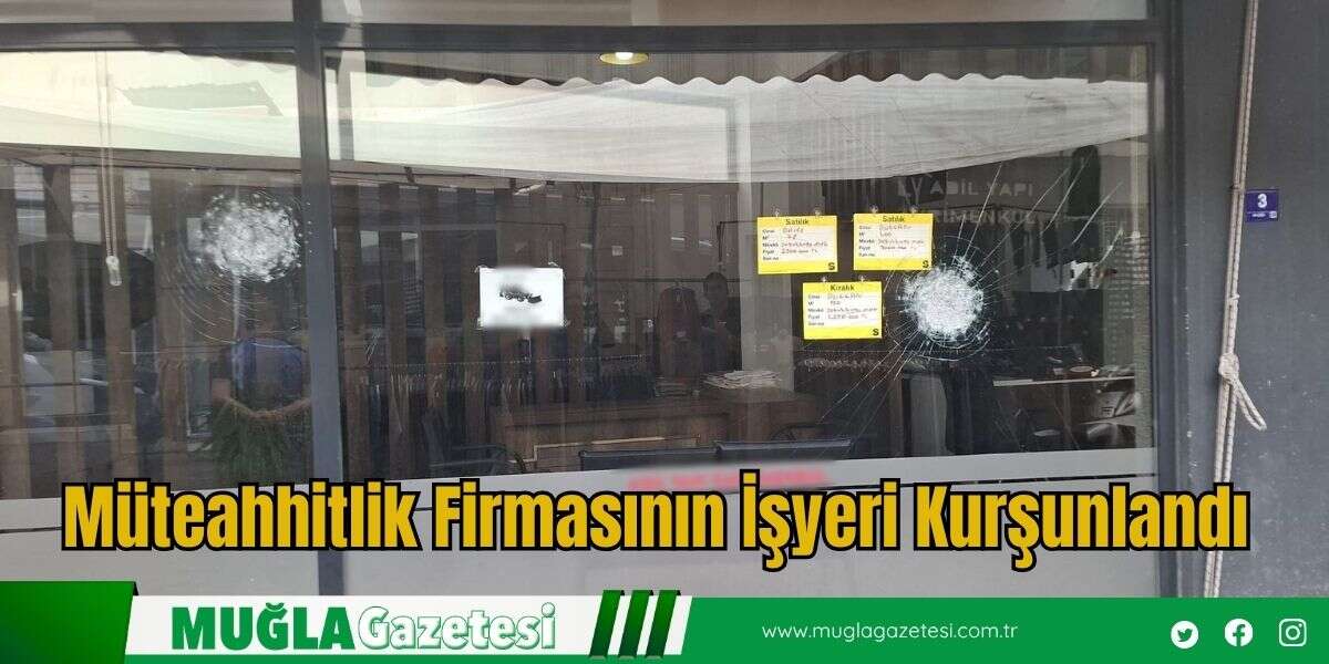 Müteahhitlik Firmasının İşyeri Kurşunlandı