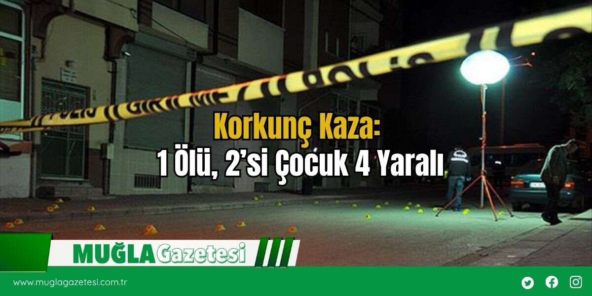 Korkunç Kaza: 1 Ölü, 2’si Çocuk 4 Yaralı