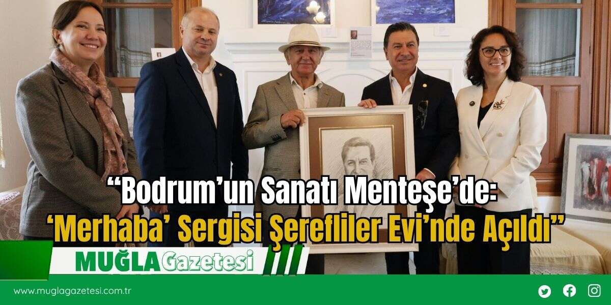 “Bodrum’un Sanatı Menteşe’de: ‘Merhaba’ Sergisi Şerefliler Evi’nde Açıldı”