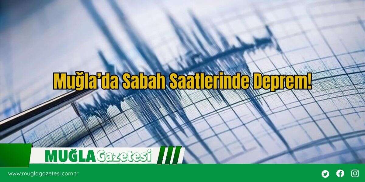 Muğla’da Sabah Saatlerinde Deprem!