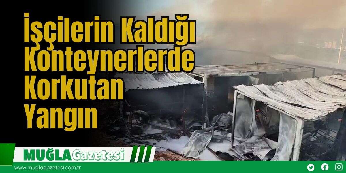 İşçilerin Kaldığı Konteynerlerde Korkutan Yangın