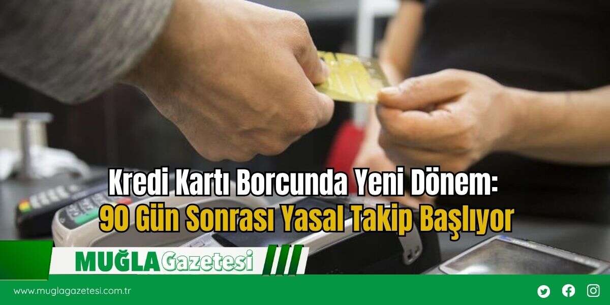 Kredi Kartı Borcunda Yeni Dönem: 90 Gün Sonrası Yasal Takip Başlıyor