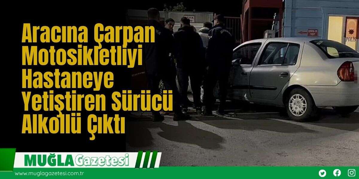 Aracına Çarpan Motosikletliyi Hastaneye Yetiştiren Sürücü Alkollü Çıktı