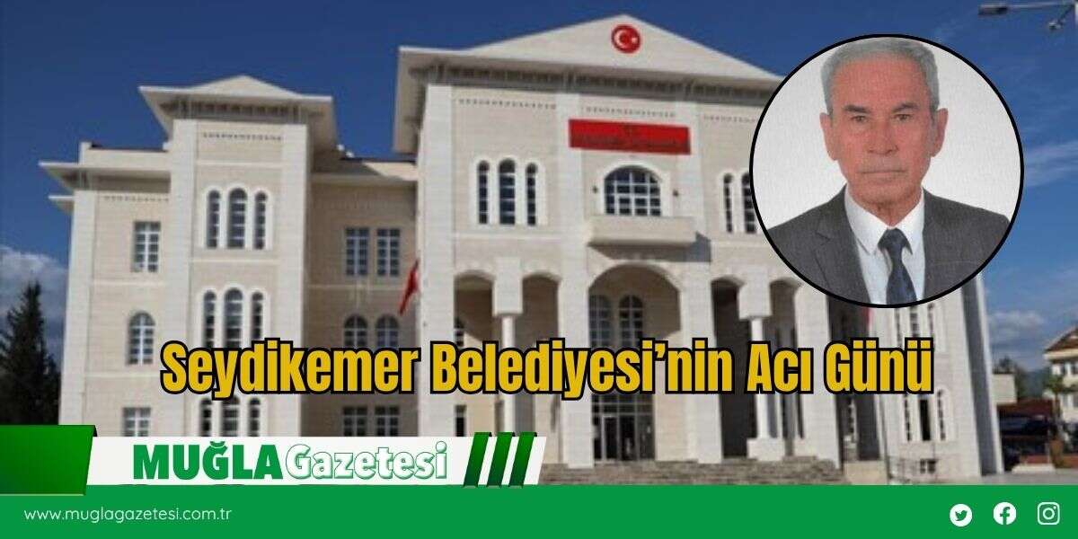 Seydikemer Belediyesi’nin Acı Günü