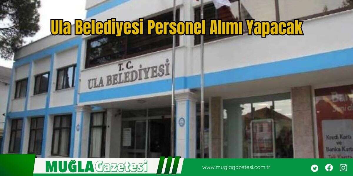 Ula Belediyesi Personel Alımı Yapacak